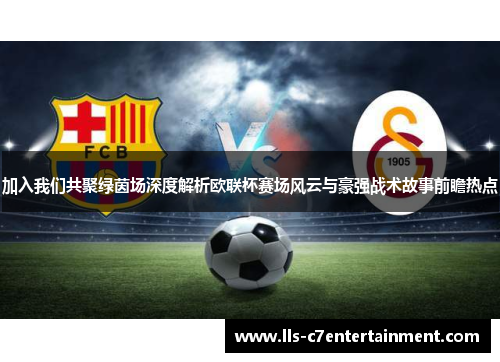 加入我们共聚绿茵场深度解析欧联杯赛场风云与豪强战术故事前瞻热点
